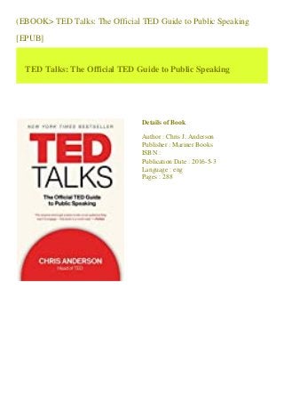 (EBOOK> TED Talks: The Official TED Guide to Public Speaking
[EPUB]
TED Talks: The Official TED Guide to Public Speaking
Details of Book
Author : Chris J. Anderson
Publisher : Mariner Books
ISBN :
Publication Date : 2016-5-3
Language : eng
Pages : 288
 