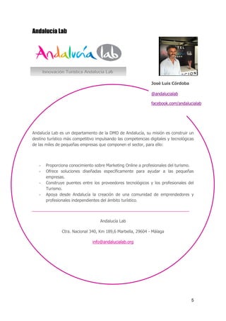 5
Andalucía Lab
Andalucía Lab es un departamento de la DMO de Andalucía, su misión es construir un
destino turístico más c...