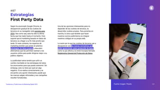 Según ha anunciado Google Chrome, la
desaparición gradual de las cookies de
terceros en su navegador está prevista para
2024. Sea como sea, esta ha sido la última
fecha que han dado hasta el momento. Esto
supone que el marketing basado en datos de
terceros va a llegar a su ﬁn más pronto que
tarde. En este contexto, los expertos de
marketing tendrán que poner en práctica
estrategias de datos propios y descubrir
alternativas que les permitan rastrear a los
usuarios online para poder dirigirse mejor a su
público objetivo.
La publicidad nativa tendrá que sufrir un
cambio inevitable en las estrategias de todos
los anunciantes para que pueda sobrevivir. Sin
embargo, esto no tiene por qué ser algo
negativo. Si se realiza correctamente y se
encuentra una opción interesante, puede que
las marcas salgan reforzadas y sus campañas
resulten fortalecidas.
Estrategias
First Party Data
Una de las opciones interesantes para no
depender de las cookies de terceros, es
desarrollar cookies propias. Para ponerlas en
marcha, lo único que tendrán que hacer
nuestros socios publicitarios es integrar
nuestros códigos en su propia web.
La razón por la que las cookies de terceros van a
desaparecer son las nuevas normativas que
están apareciendo sobre protección de datos,
como la que afecta a la Unión Europea llamada
Reglamento General de Protección de Datos.
Fuente imagen: Pexels 117
Tendencias y Predicciones de Marketing Digital 2023
#87
 