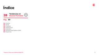 Índice
12
28
284 Podimo
285 Minds
286 Poparazzi
287 ProductHunt
288 Mastodon
289 Demand Side Platform (DSP)
290 Supernova
Pág. 351
Tendencias y Predicciones de Marketing Digital 2023
Tendencias en
Nuevos Formatos
 