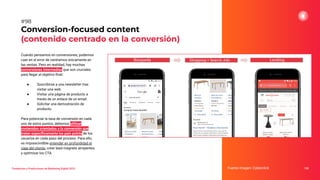 Cuando pensamos en conversiones, podemos
caer en el error de centrarnos únicamente en
las ventas. Pero en realidad, hay muchas
conversiones intermedias que son cruciales
para llegar al objetivo ﬁnal:
● Suscribirse a una newsletter tras
visitar una web.
● Visitar una página de producto a
través de un enlace de un email.
● Solicitar una demostración de
producto.
Para potenciar la tasa de conversión en cada
uno de estos puntos, debemos utilizar
contenidos orientados a la conversión que
traten especíﬁcamente los pain points de los
usuarios en cada paso del proceso. Para ello,
es imprescindible entender en profundidad el
viaje del cliente, crear lead magnets atrayentes
y optimizar los CTA.
Conversion-focused content
(contenido centrado en la conversión)
Fuente imagen: Cyberclick 130
#98
Tendencias y Predicciones de Marketing Digital 2023
 