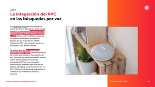 Tendencias y Predicciones de Marketing Digital 2023
La integración del PPC
en las búsquedas por voz
Fuente imagen: Pexels 165
#127
Los asistentes de voz se utilizan cada vez
más, y las cifras lo demuestran. Según Juniper
Research, se calcula que el comercio por voz
generará más de 80.000 millones de dólares
en 2023. Por su parte, TechWyse calcula que
los ingresos procedentes de proyectos
basados en voz alcanzarán los 19.000
millones en 2022 y las compras basadas en
voz llegarán a los 40.000 millones.
La tendencia es que los consumidores
busquen negocios locales y tomen decisiones
de compra apoyándose en los asistentes de
voz. Esto hace que sea imprescindible tener en
cuenta las búsquedas por voz en las
estrategias de PPC y crear campañas
especialmente diseñadas para este tipo de
clientes. Se trata de una de las tendencias en
PPC y SEM con más potencial para cambiar la
manera en que entendemos nuestros
anuncios.
 