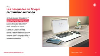 Tendencias y Predicciones de Marketing Digital 2023
Las búsquedas en Google
continuarán reinando
Fuente imagen: Pexels 171
#133
Aunque siempre merece la pena experimentar
con nuevas plataformas, es innegable que
Google sigue siendo el rey absoluto en PPC y
SEM, con un 92,47% de la cuota de mercado.
El enorme tamaño de su base de usuarios
hace que sea el lugar de referencia para
obtener visibilidad con tus anuncios.
A medida que el algoritmo de Google
evoluciona, su prioridad ya no es tanto
responder a palabras clave especíﬁcas como a
intenciones de búsqueda, esto es, ser capaz
de entender cuál es el motivo que ha llevado al
usuario a realizar una consulta determinada y
ofrecerle anuncios relevantes.
 