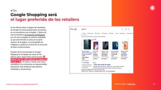 En los últimos años, la página de resultados
de Google ha evolucionado hasta convertirse
en un ecosistema muy complejo. Y dentro de
este ecosistema, los anuncios de Shopping
son los que consiguen la máxima visibilidad,
ya que este formato se ubica en la parte
superior de la página, va acompañado de
imágenes y queda por encima de los anuncios
de texto convencionales.
El gasto de los anunciantes en Google
Shopping no ha dejado de crecer en los
últimos años. Según datos del buscador, se
realizan más de 1000 millones de compras en
Google al día. Por tanto, si tienes una marca
centrada en el e-commerce, es imprescindible
aprovechar esta tendencia para generar
visibilidad y conversiones.
Google Shopping será
el lugar preferido de los retailers
Fuente imagen: Cyberclick 172
#134
Tendencias y Predicciones de Marketing Digital 2023
 