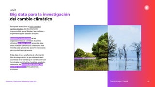 Para poder avanzar en la lucha contra el
cambio climático, es absolutamente
imprescindible que el debate y las medidas a
implementar estén basados en datos.
Respaldar las predicciones de las
organizaciones que combaten el cambio
climático con datos sólidos ayudará a dejar
atrás el debate y empezar a colaborar a nivel
mundial para ejecutar las acciones necesarias
para combatir esta amenaza.
El big data ofrece una fuente de información
libre de sesgos sobre lo que realmente está
ocurriendo en el planeta y, en combinación con
tecnologías como la IA y el análisis, ayudará a
determinar las acciones más eﬁcaces para
coordinar esfuerzos entre gobiernos y
empresas.
187
Fuente imagen: Freepik
Big data para la investigación
del cambio climático
#147
Tendencias y Predicciones de Marketing Digital 2023
 