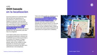 Una de las tendencias en publicidad digital
OOH de 2023 más importantes es la
personalización y, dentro de esta, la que
respecta a la ubicación. ¿Esto qué quiere
decir? Principalmente, que los anuncios que
ves cuando estás en la calle, en la parada de
metro o en el centro comercial se están
adaptando cada vez más al entorno y
contexto del público, provocando que este los
perciba como más importantes y que calen
más en su imaginario.
Como habrás podido pensar, esta tendencia
de marketing se potenciará si utilizamos las
posibilidades que nos ofrece la tecnología y,
en concreto, el IoT (Internet of Things o
Internet de las Cosas, en español). Por
ejemplo, cada vez más ciudades se están
equipando con sensores que recopilan
información de la situación del tráﬁco, de la
calidad del aire o de la temperatura.
OOH basada
en la localización
Fuente imagen: Pexels 237
Tendencias y Predicciones de Marketing Digital 2023
#189
Todos estos datos pueden ser utilizados por los
anunciantes para transmitir publicidad que
conecte con las necesidades y problemáticas
de la ciudadanía según su localización. Y no
solo eso, estos datos también pueden ser
utilizados por las propias marcas a un nivel más
interno. Es decir, si hay una zona en la que se
acumula una gran cantidad de tráﬁco, puede ser
una buena idea instalar paneles publicitarios allí
y aprovechar así la espera de los ciudadanos.
 