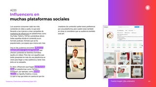 Los usuarios consumen cada vez más
contenido en vídeo y audio, lo que está
llevando a las marcas a crear campañas de
marketing de inﬂuencers en plataformas como
YouTube, Twitch y TikTok, sumándose ahora
todas aquellas donde el contenido es en
formato podcast, formato que se ha
popularizado y se espera que crezca aún más.
Hoy en día, podemos encontrar inﬂuencers
especializados en cualquier temática que
ofrecen contenido en distintos formatos
(audio y/o vídeo). Pero dar con aquellos que
estén presentes en más de una plataforma es
clave para llegar a más audiencia y tener más
éxito en la campaña.
Es decir, inﬂuencers que hagan tanto formato
vídeo en plataformas como TikTok o
Instagram, por ejemplo, como formato
podcast en Spotify, Podimo o Ivoox.
Lo que sí hay que tener en cuenta es que los
creadores de contenido suelen tener preferencia
por una plataforma, pero suelen estar también
en otras si consideran que su audiencia también
está ahí.
291
Inﬂuencers en
muchas plataformas sociales
Fuente imagen: @la_ordenatriz
Tendencias y Predicciones de Marketing Digital 2023
#233
 