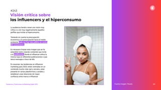 La audiencia tiende a tener una visión muy
crítica o a ver muy negativamente aquellos
perﬁles que incitan al hiperconsumo.
Teniendo en cuenta la preocupación
económica y la preocupación hacia el medio
ambiente, cada vez hay más público en contra
del consumismo.
Es necesario limpiar esta imagen que se ha
extendido tanto creando contenido que incite
a la reutilización, donde el inﬂuencer utilice la
misma ropa en diferentes publicaciones o que
lance mensajes a favor de ello.
En resumen, las tendencias en inﬂuencer
marketing para 2023, están centradas en un
contenido mucho más real y cercano, estar
presente en varias plataformas y canales y
establecer unas relaciones de mayor
conﬁanza entre marca e inﬂuencer.
301
Visión crítica sobre
los inﬂuencers y el hiperconsumo
Fuente imagen: Pexels
Tendencias y Predicciones de Marketing Digital 2023
#243
 