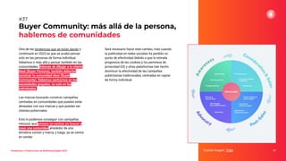 Otra de las tendencias que se están dando y
continuará en 2023 es que se acabó pensar
solo en las personas de forma individual.
Debemos ir más allá y pensar también en las
comunidades. Además de dibujar a tu cliente
ideal (Buyer Persona), también deberías
construir tu comunidad ideal (Buyer
Community). Debemos centrarnos en las
necesidades grupales, no solo en las
individuales.
Las marcas buscarán construir campañas
centradas en comunidades que puedan estar
alineadas con sus marcas y que puedan ser
clientes potenciales.
Esto lo podemos conseguir con campañas
inbound, que primero se centran en buscar y
crear una comunidad alrededor de una
temática común y marca, y luego, ya se centra
en vender.
Buyer Community: más allá de la persona,
hablemos de comunidades
Fuente imagen: Tribe 57
#37
Tendencias y Predicciones de Marketing Digital 2023
Será necesario hacer este cambio, más cuando
la publicidad en redes sociales ha perdido un
punto de efectividad debido a que la retirada
progresiva de las cookies y los permisos de
privacidad iOS y otras plataformas han hecho
disminuir la efectividad de las campañas
publicitarias tradicionales, centradas en captar
de forma individual.
 