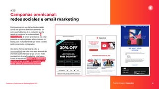Tendencias y Predicciones de Marketing Digital 2023
Campañas omnicanal:
redes sociales e email marketing
Fuente imagen: Cyberclick 58
#38
Continuamos con una de las tendencias en
social ads que más éxito está teniendo. En
este caso hablamos de la evolución que ha
venido a sustituir a la multicanalidad: la
omnicanalidad. Si antes la tendencia era estar
presente en varios canales, ahora con eso no
basta, pues es fundamental que estos canales
estén conectados e integrados.
Una de las formas de llevar a cabo la
omnicanalidad que más éxito está teniendo en
el ámbito publicitario es la que une las redes
sociales con el email marketing. Una buena
forma de hacerlo es animar a tu audiencia en
las redes a que se unan a tu newsletter para
recibir ofertas e información exclusiva.
 