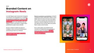 Los reels llegaron para revolucionar Instagram,
convirtiendo a las fotografías en un contenido
de segunda en la plataforma. A día de hoy, los
reels tienen un alcance mucho mayor que las
instantáneas, por lo que utilizarlos hará que
llegues a mucho más público y tengas mayor
posibilidad de captar nuevos clientes.
Así que, si tienes un perﬁl muy activo en
Instagram, esta es una de las tendencias en
social ads que más te va a interesar.
En Instagram Reels tiene cabida una gran
variedad de contenido.
Branded Content en
Instagram Reels
Fuente imagen: Facebook 61
#41
Tendencias y Predicciones de Marketing Digital 2023
Mostrar tu producto y sus beneﬁcios, compartir
contenido de valor e informativo sobre tu nicho,
hablar sobre los valores de marca que sigues,
dar a conocer al equipo que forma parte de tu
empresa o resolver preguntas frecuentes son
solo algunas de las muchas ideas que puedes
llevar a cabo en este formato.
Eso sí, estar atento a las tendencias del
momento es fundamental para aumentar tu
alcance en reels. Por ejemplo, incluir una
música que sea tendencia aumentará tus
probabilidades de éxito.
 