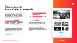 Tendencias y Predicciones de Marketing Digital 2023
Integración de la
interactividad en los emails
● Vídeos que se puedan reproducir en
la propia newsletter.
● Carruseles de imágenes que puedan
ellos mismos deslizar.
● E incluso juegos.
Todos estos recursos conseguirán que tus
correos sean mucho más atractivos para tu
audiencia, provocando que cada vez tengan más
curiosidad por abrirlos. Además, de esta forma,
tus envíos se diferenciarán de aquella
competencia que solo envía promociones y
descuentos sin ofrecer contenido de valor a sus
clientes.
Fuente imagen: MDirector 95
#69
Si tu estrategia de email marketing consiste en
hacer newsletters estáticas que los clientes
solo puedan leer, es el momento de cambiar.
Una de las tendencias en email marketing que
cada vez está cogiendo más fuerza,
convirtiéndose a día de hoy en un
imprescindible, es la de crear correos
interactivos con los que tu audiencia pueda
interactuar. Está comprobado que permitir que
los lectores interactúen con el contenido
aumenta el rendimiento de la estrategia de
email marketing.
Pero cuando hablamos de interacción con las
newsletter no nos referimos a poner botones
de “leer más” que redirijan a tu blog o a tus
redes sociales, sino a elementos que
mantengan al usuario en el propio correo,
como por ejemplo:
 
