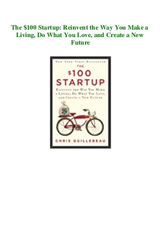 The $100 Startup: Reinvent the Way You Make a
Living, Do What You Love, and Create a New
Future
 