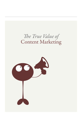 The True Value of
Content Marketing
 