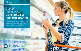 1totvs.com/varejo
Guia da
prevenção
de perdas em
supermercados
A automação comercial e a gestão de
pessoas são essenciais para reduzir
riscos e melhorar os resultados
VAREJO
 