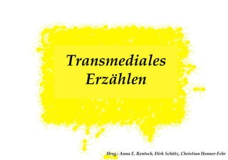 Seite 1




Transmediales
  Erzählen



     Hrsg.: Anna E. Rentsch, Dirk Schütz, Christian Henner-Fehr
 