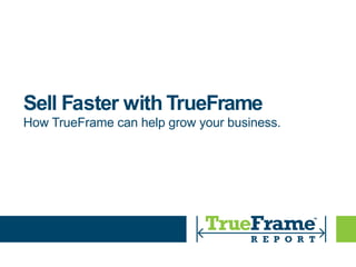 Sell Faster with TrueFrame
How TrueFrame can help grow your business.
 