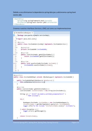 Tutorial Spring MVC, Spring Boot, Spring Data, Spring Security Página 24
Debido a eso eliminamos la dependencia spring data jpa y adicionamos spring boot
starter jdbc
Creamos nuestras interfaces Services y DAO; así como sus implementaciones
 