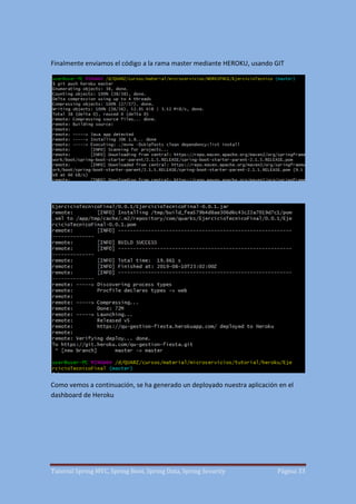 Tutorial Spring MVC, Spring Boot, Spring Data, Spring Security Página 33
Finalmente enviamos el código a la rama master mediante HEROKU, usando GIT
Como vemos a continuación, se ha generado un deployado nuestra aplicación en el
dashboard de Heroku
 