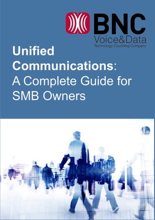 Unified
Communications:
A Complete Guide for
SMB Owners
 