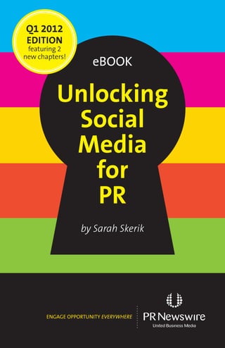 Q1 2012
 EDITION
 featuring 2
new chapters!
                  eBook

          Unlocking
           Social
           Media
             for
             PR
                by Sarah Skerik
 