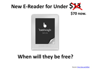 New E-Reader for Under $13
Source: http://goo.gl/dZ8qt
When will they be free?
$70 now.
 