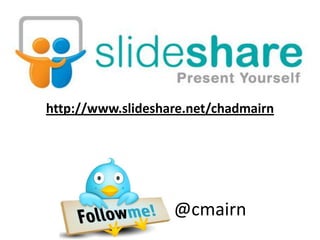 http://www.slideshare.net/chadmairn
@cmairn
 