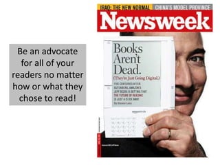 Be an advocate
for all of your
readers no matter
how or what they
chose to read!
 