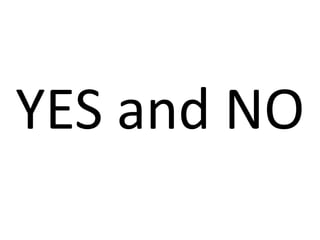 YES and NO
 