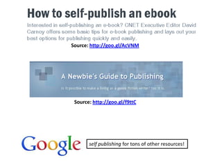 Source: http://goo.gl/AcVNM
Source: http://goo.gl/f9ttC
self publishing for tons of other resources!
 