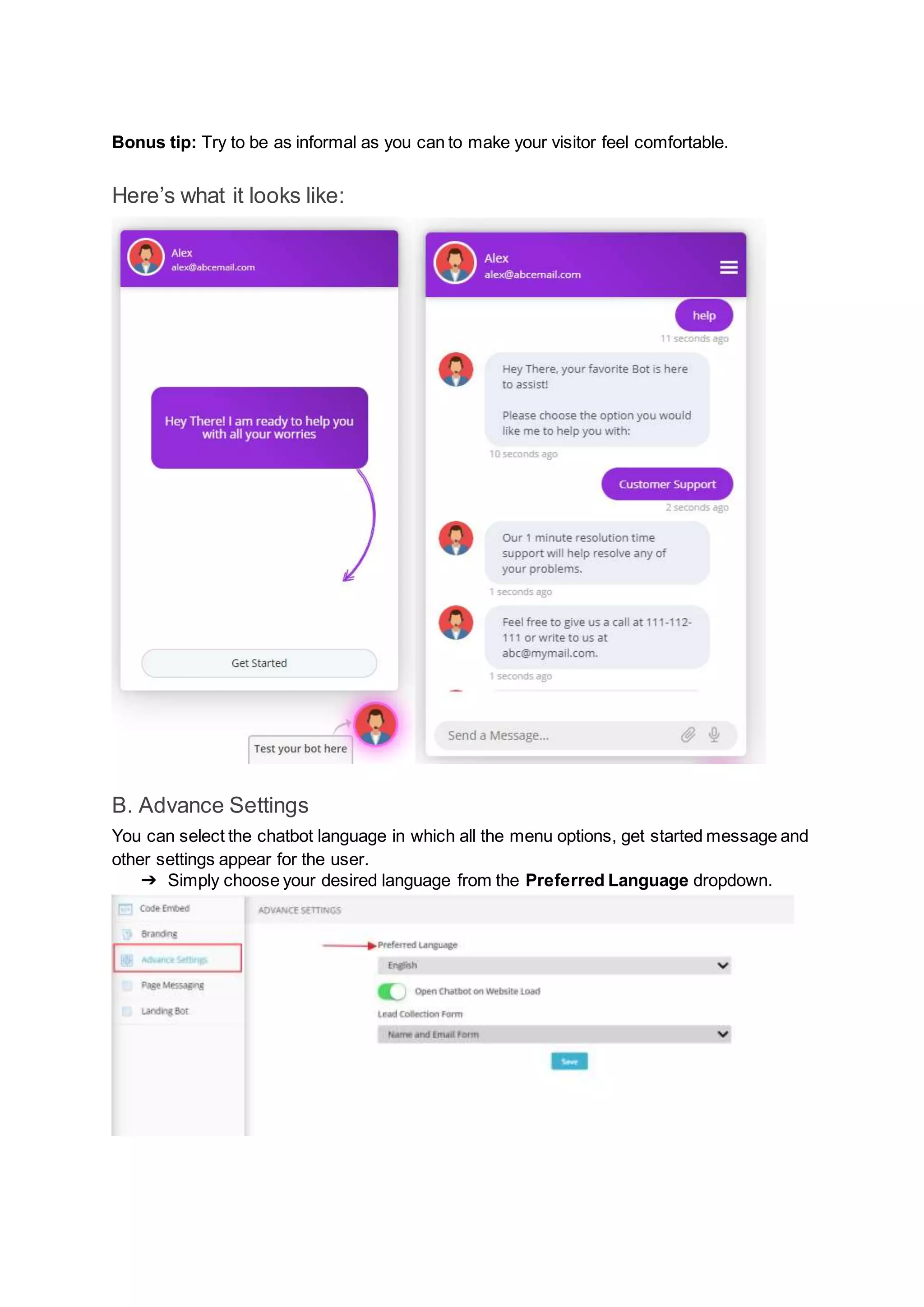 Bonus tip: Try to be as informal as you can to make your visitor feel comfortable.
Here’s what it looks like:
B. Advance Settings
You can select the chatbot language in which all the menu options, get started message and
other settings appear for the user.
➔ Simply choose your desired language from the Preferred Language dropdown.
 