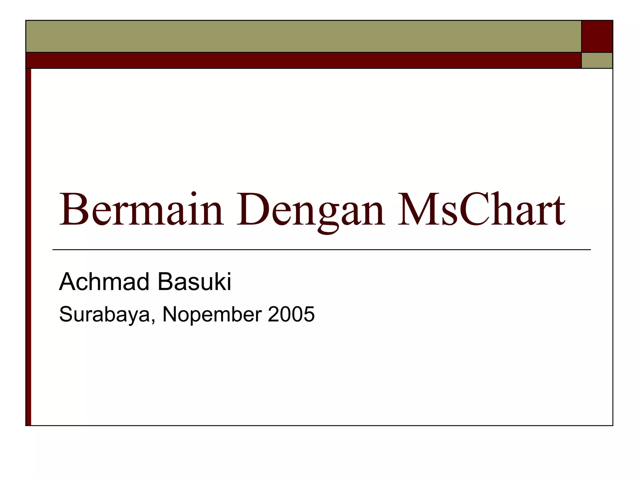 Bermain Dengan MsChart
Achmad Basuki
Surabaya, Nopember 2005

 