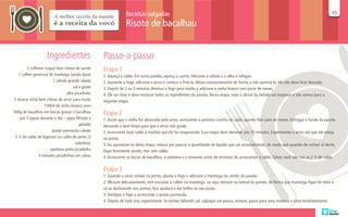 Receitas salgadas                                                                                                           15
                                                                                                                                                                                            15

                                                                Risoto de bacalhau


                    Ingredientes                   Passo-a-passo
        2 colheres (sopa) bem cheias de azeite     Etapa 1
   1 colher generosa de manteiga (ainda dura)      1. Aqueça o caldo. Em outra panela, aqueça o azeite. Adicione a cebola e o alho e refogue.
                         1 cebola grande ralada    2. Aumente o fogo, adicione o arroz e comece a fritá-lo. Mexa constantemente de forma a não queimá-lo, ele não deve ficar dourado.
                                     sal a gosto   3. Depois de 2 ou 3 minutos diminua o fogo para médio e adicione o vinho branco sem parar de mexer.
                                 alho picadinho    4. Ele vai chiar e deve misturar todos os ingredientes da panela. Nesta etapa, todo o álcool da bebida vai evaporar e nós vamos para a
3 xícaras (chá) bem cheias de arroz para risoto    segunda etapa.
                    100ml de vinho branco seco
500g de bacalhau em lascas (passe o bacalhau       Etapa 2
    por 3 águas durante o dia – água filtrada e    1. Assim que o vinho for absorvido pelo arroz, acrescente a primeira concha de caldo quente. Não pare de mexer. Esfregue o fundo da panela
                                         gelada)   deixando o bem limpo para que o arroz não grude.
                        queijo parmesão ralado     2. Acrescente mais caldo à medida que ele for evaporando. Essa etapa deve demorar uns 15 minutos. Experimente o arroz até que ele esteja
 2 ½ de caldo de legumes ou caldo de peixe (3      no ponto.
                                      cubinhos)    3. Ao aproximar-se desta etapa, reduza aos poucos a quantidade de líquido que vai acrescentando, de modo que quando ele estiver al dente,
                       azeitona preta picadinha    fique levemente úmido, mas sem caldo.
                4 tomates picadinhos em cubos      4. Acrescente as lascas de bacalhau, a azeitona e o tomante, antes de terminar de acrescentar o caldo. Talvez você não use os 2 ½ de caldo.

                                                   Etapa 3
                                                   1. Quando o arroz estiver no ponto, abaixe o fogo e adicione a manteiga no centro da panela.
                                                   2. Misture delicadamente, sem encostar a colher na manteiga, ou seja, misture na lateral da panela, de forma que manteiga fique no meio e
                                                   vá se desfazendo aos pontos. Isso ajudará a dar brilho no seu risoto.
                                                   3. Desligue o fogo e acrescente o queijo parmesão.
                                                   4. Depois de tudo isso, experimente. Se estiver faltando sal, salpique um pouco, misture, passe para uma travessa e sirva imediatamente.
 