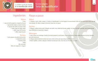 Receitas salgadas                                                                                                              16
                                                                                                                                                                                               16

                                                                Torta de liquidificador


                    Ingredientes                   Passo-a-passo
                                      Massa        Massa
                                          3 ovos   1. Coloque os ovos, o óleo, o queijo e a farinha no liquidificador e, com ele ligado, vá acrescentando o leite até ficar uma massa mole, mas não
1 copo de farinha (pode ser integral ou branca)    muito líquida. Por último coloque o fermento e bata mais um pouco.
      1 copo de leite (talvez um pouco menos)
       ½ copo de óleo (talvez um pouco mais)       Recheio
               1 colher (sopa) de queijo ralado    1. Refogue o palmito bem picado, refogado com azeite, meia cebola bem picada também, um pouco de alho amassado, meio tomate picado,
                   1 colher (sopa) de fermento     umas folhinhas de manjericão e orégano.
                        1 colher (sopa) de aveia
                                                   Montagem
                                   Recheio         1. Unte a forma com manteiga e farinha (use forma pequena se você quiser a torta mais fofinha e forma média se quiser ela mais baixinha,
       1 vidro pequeno de palmito bem picado       pra comer tipo pizza).
                          ½ cebola bem picada      2. Coloque aproximadamente metade da massa e leve ao forno pré-aquecido por uns 10 minutos.
                              ½ tomate picado      3. Retire, espalhe o recheio e despeje o restante da massa por cima. Leve mais uns 30 minutos pra assar.
                                         azeite
                                alho amassado
                folhas de manjericão e orégano
 