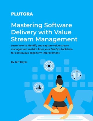 Mastering Software
Delivery with Value
Stream Management
By Jeff Keyes
Learn how to identify and capture value stream
management metrics from your DevOps toolchain
for continuous, long term improvement.
 