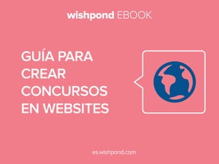 wishpond EBOOK

GUÍA PARA
CREAR
CONCURSOS
EN WEBSITES
es.wishpond.com

 