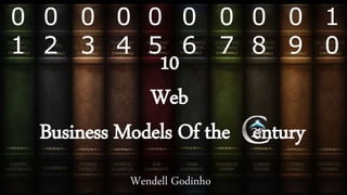 0
1
0
2
0
3
0
4
0
5
0
6
0
7
0
8
0
9
1
0
10
Web
Business Models Of the entury
Wendell Godinho
 