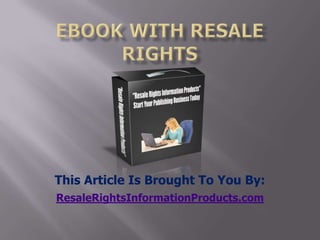 ebook with resale rights This Article Is Brought To You By: ResaleRightsInformationProducts.com 