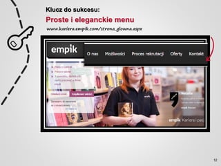 Klucz do sukcesu:
Proste i eleganckie menu
www.kariera.empik.com/strona_glowna.aspx
12
 