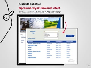 Klucz do sukcesu:
Sprawne wyszukiwanie ofert
www.doosanbabcock.com.pl/PL/ogloszenia.php
13
 