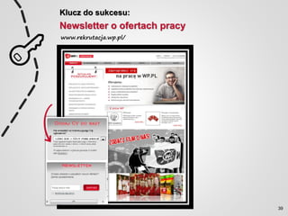 Klucz do sukcesu:
Newsletter o ofertach pracy
www.rekrutacja.wp.pl/
39
 