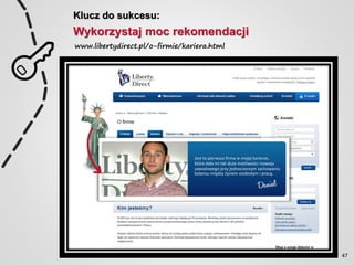 Klucz do sukcesu:
Wykorzystaj moc rekomendacji
www.libertydirect.pl/o-firmie/kariera.html
47
 