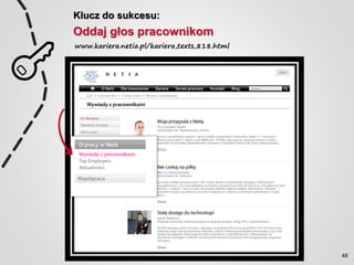 Klucz do sukcesu:
Oddaj głos pracownikom
www.kariera.netia.pl/kariera,texts,818.html
48
 