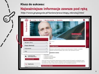 Klucz do sukcesu:
Najważniejsze informacje zawsze pod ręką
http://www.grupazywiec.pl/kariera/praca/etapy_rekrutacji.html
6
 