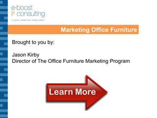 Marketing Office Furniture Brought to you by: Jason Kirby Director of The Office Furniture Marketing Program 