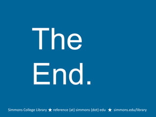 The
             End.
Simmons College Library   reference {at} simmons {dot} edu   simmons.edu/library
 
