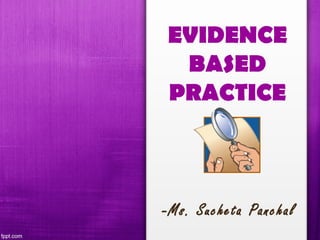 EVIDENCE
BASED
PRACTICE
-Ms. Sucheta Panchal
 