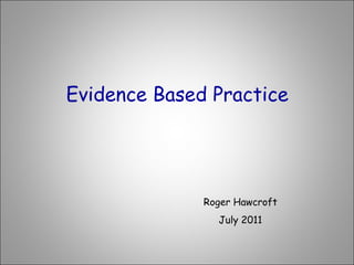 Evidence Based Practice Roger Hawcroft July 2011 