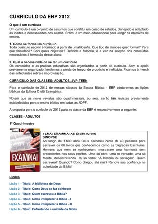 CURRICULO DA EBP 2012
O que é um currículo
Um currículo é um conjunto de assuntos que constitui um curso de estudos, plane...