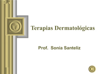Terapias Dermatológicas
Prof. Sonia Santeliz
 